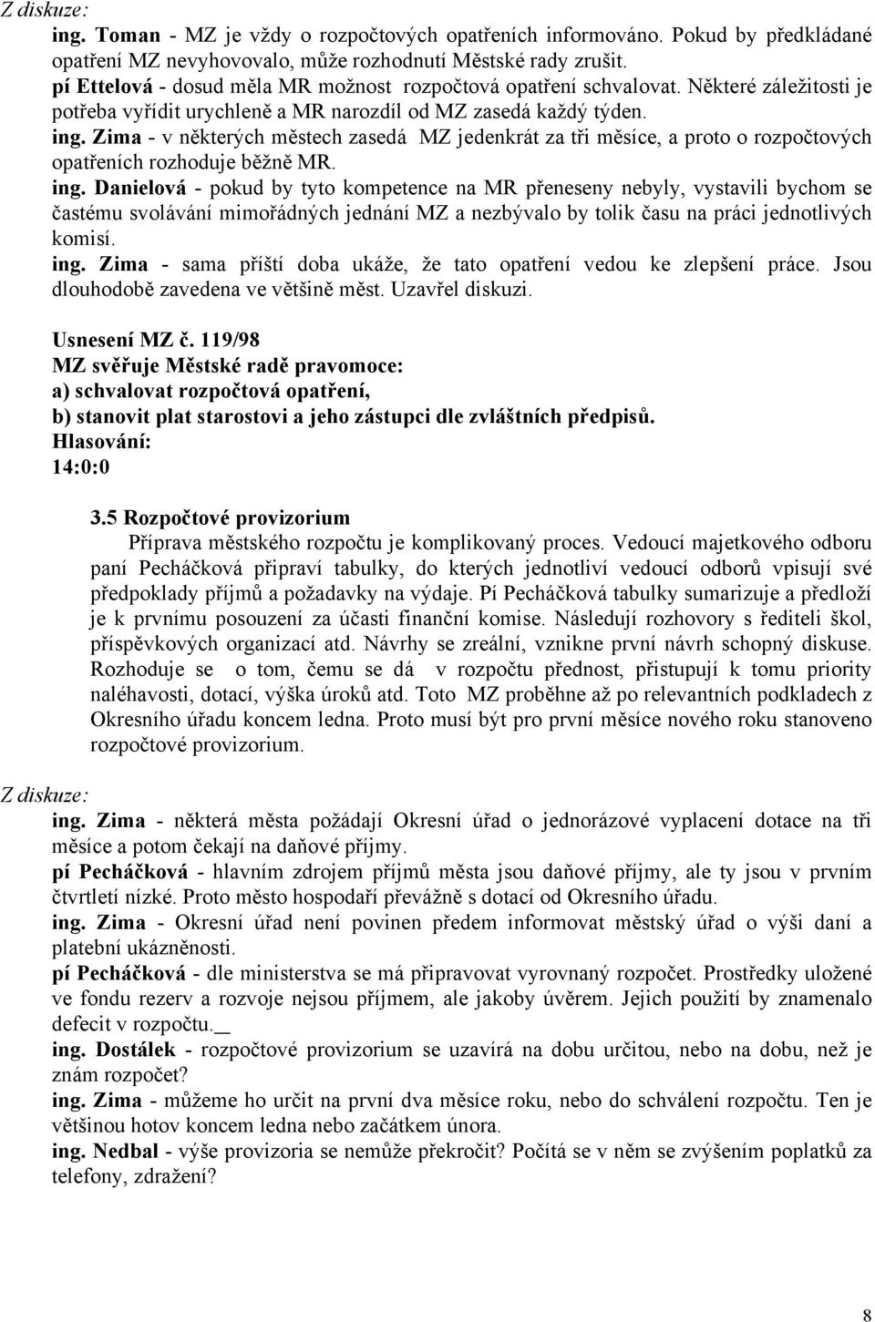 Zima - v některých městech zasedá MZ jedenkrát za tři měsíce, a proto o rozpočtových opatřeních rozhoduje běžně MR. ing.