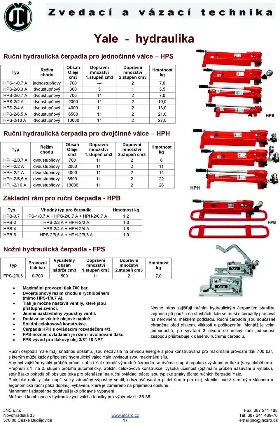 válce HPH Režim chodu Obsah Oleje cm3 HPH-2/0,7 A dvoustupňový 700 11 2 8 HPH-2/2 A dvoustupňový 2000 11 2 11 HPH-2/4 A dvoustupňový 4000 11 2 14 HPH-2/6,5 A dvoustupňový 6500 11 2 22 HPH-2/10 A