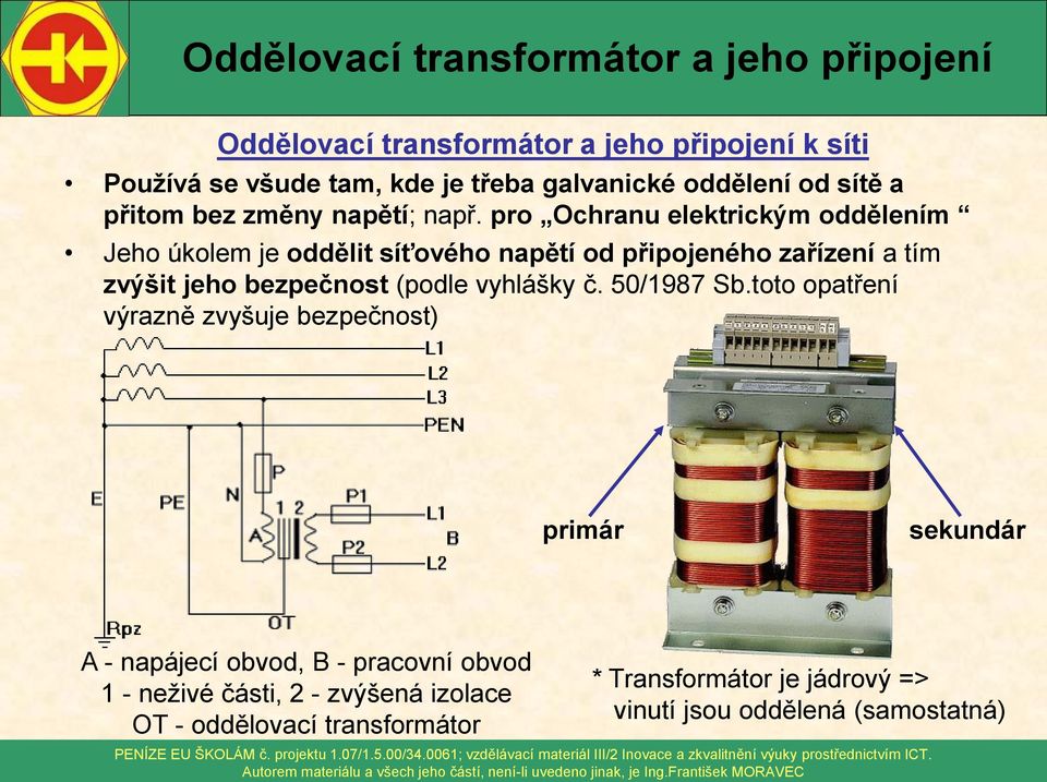 pro Ochranu elektrickým oddělením Jeho úkolem je oddělit síťového napětí od připojeného zařízení a tím zvýšit jeho bezpečnost (podle vyhlášky