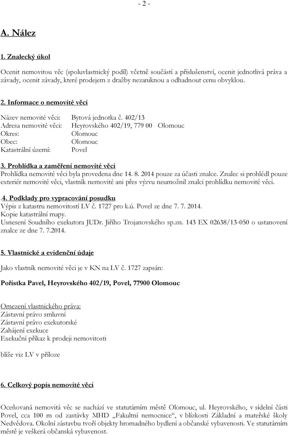 obvyklou. 2. Informace o nemovité věci Název nemovité věci: Bytová jednotka č. 402/13 Adresa nemovité věci: Heyrovského 402/19, 779 00 Olomouc Okres: Olomouc Obec: Olomouc Katastrální území: Povel 3.