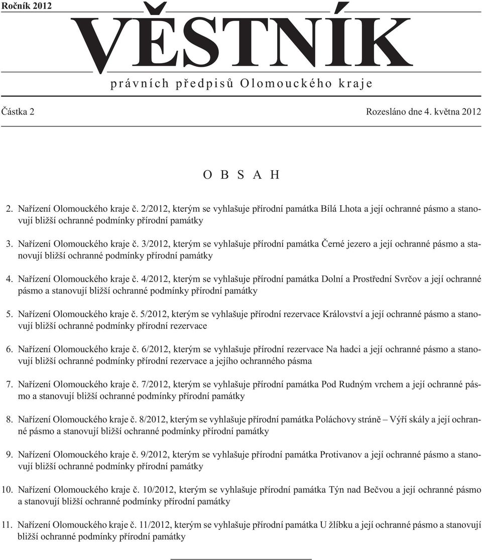 3/2012, kterým se vyhlašuje přírodní památka Černé jezero a její ochranné pásmo a stanovují bližší ochranné podmínky přírodní památky 4. Nařízení Olomouckého kraje č.