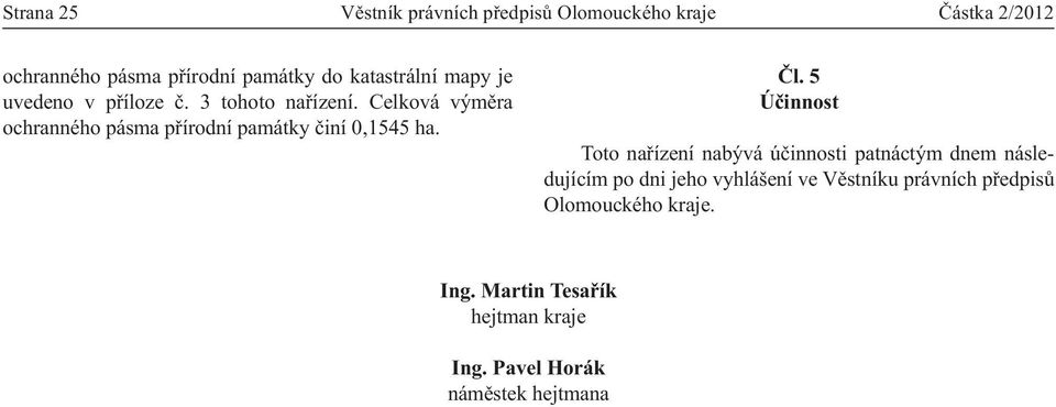 Celková výměra ochranného pásma přírodní památky činí 0,1545 ha. Čl.