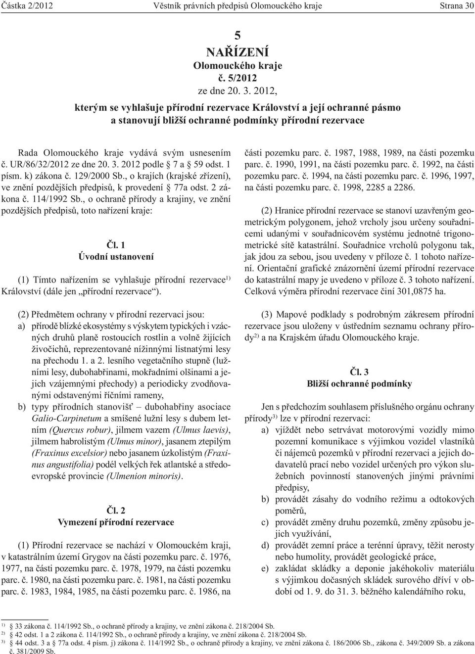 2012, kterým se vyhlašuje přírodní rezervace Království a její ochranné pásmo a stanovují bližší ochranné podmínky přírodní rezervace Rada Olomouckého kraje vydává svým usnesením č.