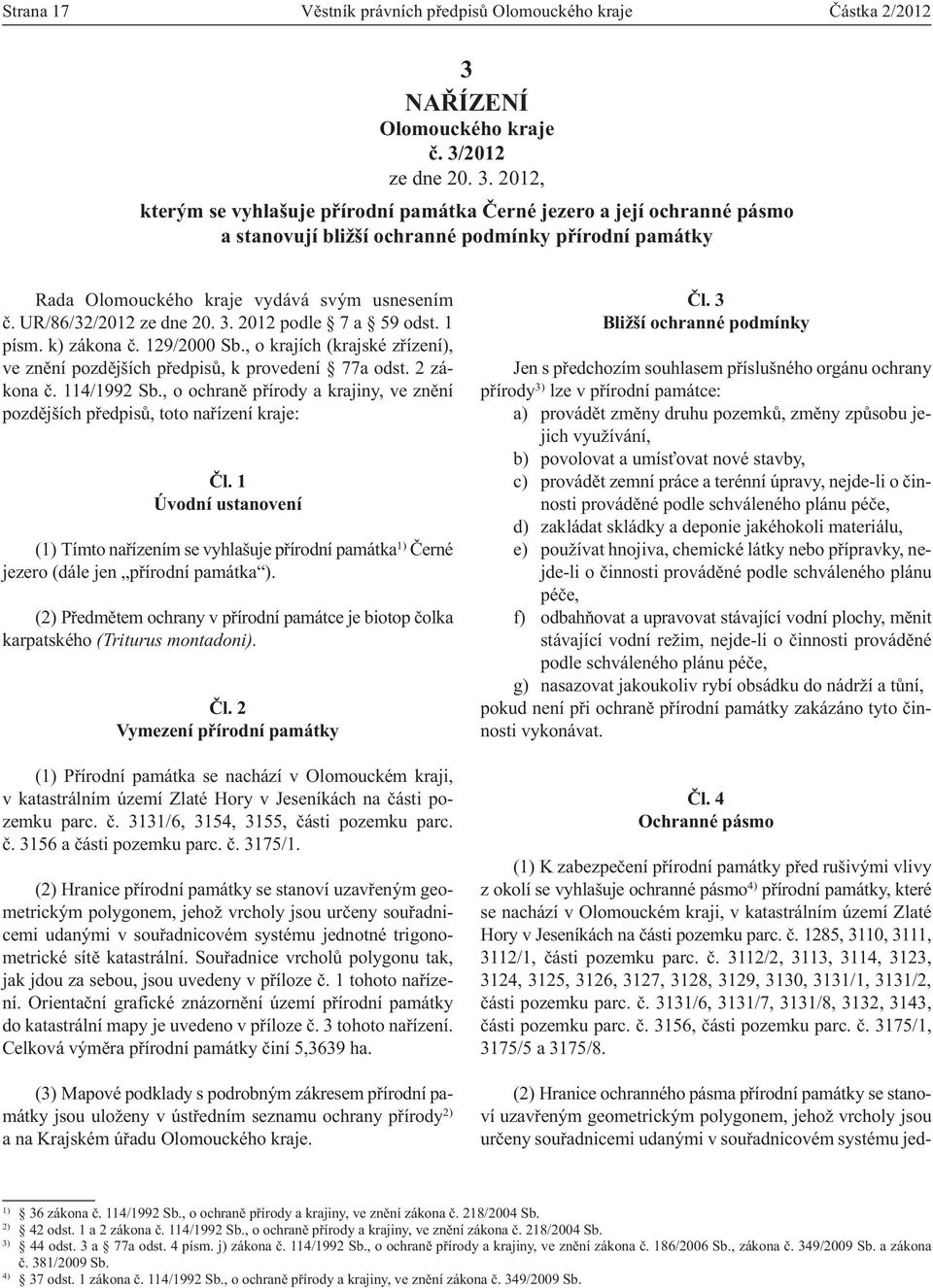 2012 ze dne 20. 3. 2012, kterým se vyhlašuje přírodní památka Černé jezero a její ochranné pásmo a stanovují bližší ochranné podmínky přírodní památky Rada Olomouckého kraje vydává svým usnesením č.