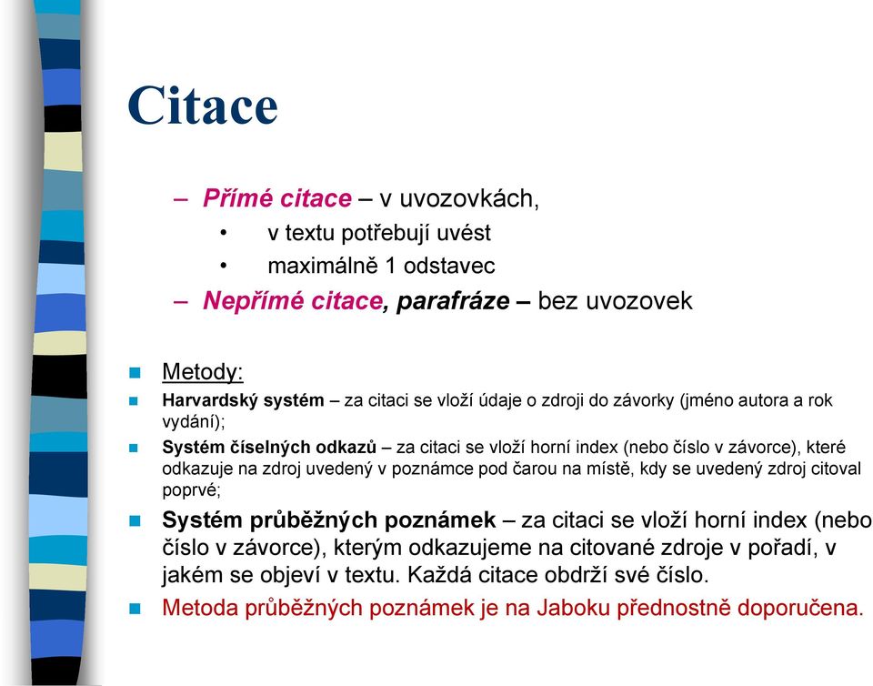 zdroj uvedený v poznámce pod čarou na místě, kdy se uvedený zdroj citoval poprvé; Systém průběžných poznámek za citaci se vloží horní index (nebo číslo v