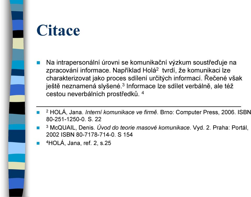 Řečené však ještě neznamená slyšené. 3 Informace lze sdílet verbálně, ale též cestou neverbálních prostředků. 4 2 HOLÁ, Jana.