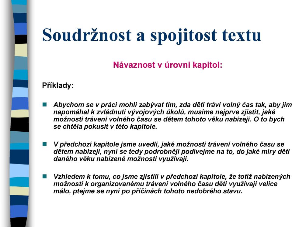 V předchozí kapitole jsme uvedli, jaké možnosti trávení volného času se dětem nabízejí, nyní se tedy podrobněji podívejme na to, do jaké míry děti daného věku nabízené možnosti