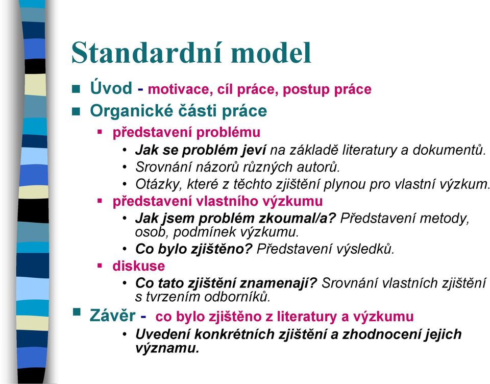 představení vlastního výzkumu Jak jsem problém zkoumal/a? Představení metody, osob, podmínek výzkumu. Co bylo zjištěno? Představení výsledků.