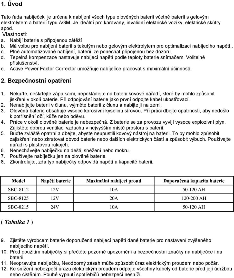 Má volbu pro nabíjení baterií s tekutým nebo gelovým elektrolytem pro optimalizací nabíjecího napětí.. c. Plně automatizované nabíjení, baterii lze ponechat připojenou bez do