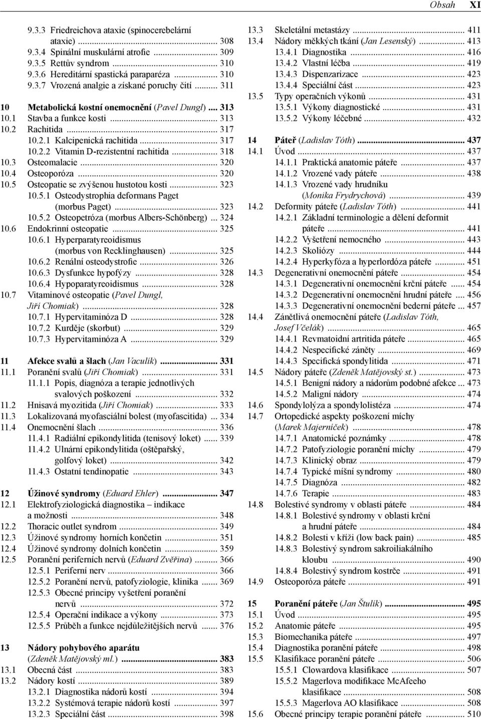 5 Osteopatie se zvýšenou hustotou kosti 323 10.5.1 Osteodystrophia deformans Paget (morbus Paget) 323 10.5.2 Osteopetróza (morbus Albers Schönberg) 324 10.6 