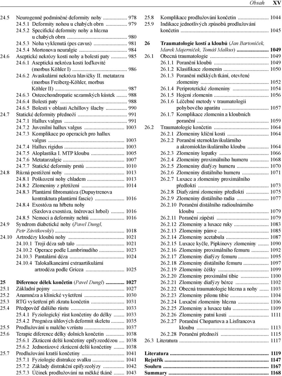 metatarzu (morbus Freiberg -Köhler, morbus Köhler II) 987 24.6.3 Osteochondropatie sezamských kůstek 988 24.6.4 Bolesti paty 988 24.6.5 Bolesti v oblasti Achillovy šlachy 990 24.