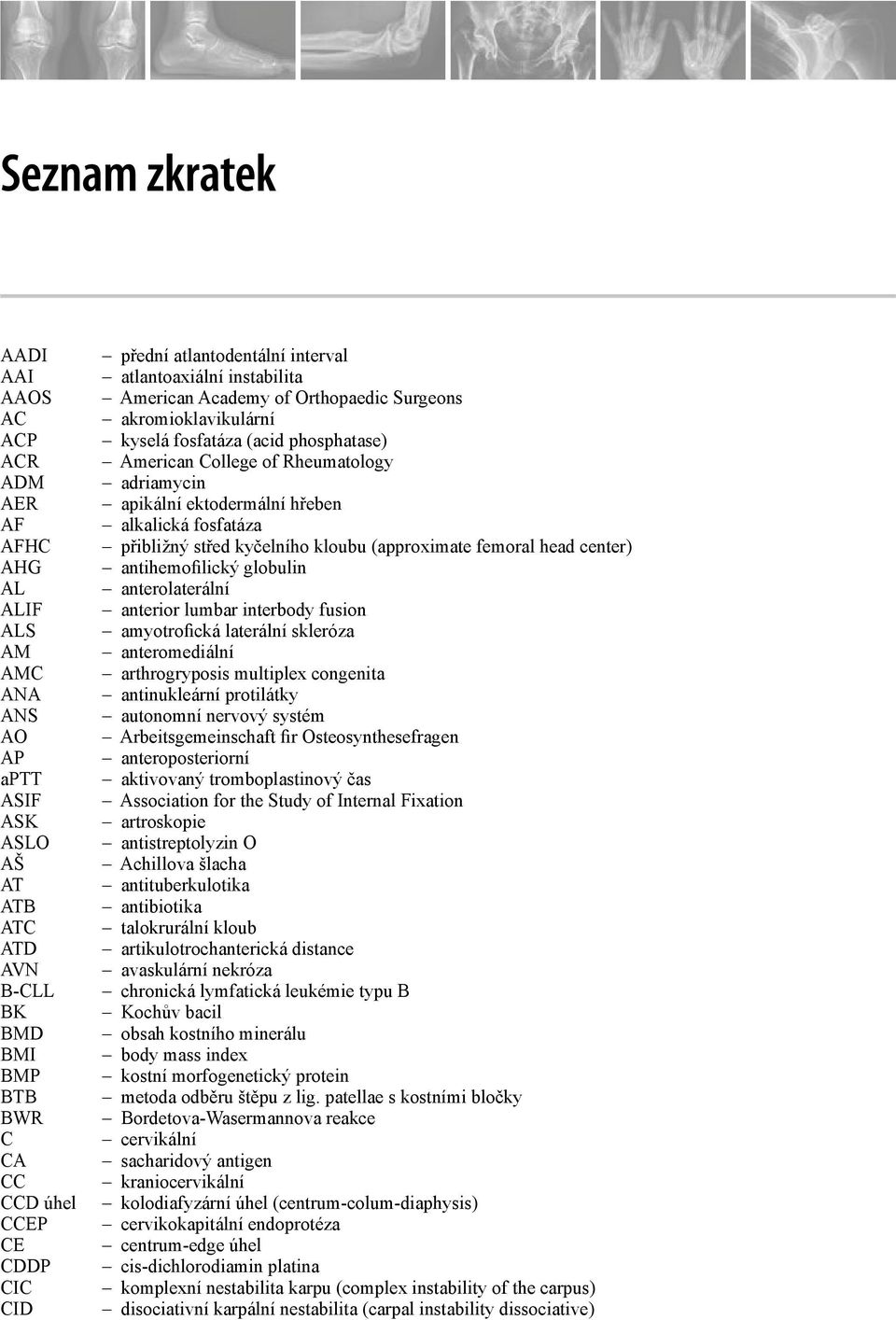 adriamycin apikální ektodermální hřeben alkalická fosfatáza přibližný střed kyčelního kloubu (approximate femoral head center) antihemofilický globulin anterolaterální anterior lumbar interbody