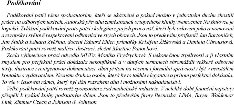 Zvláštní poděkování proto patří i kolegům z jiných pracovišť, kteří byli osloveni jako renomovaní a evropsky i světově respektovaní odborníci ve svých oborech.