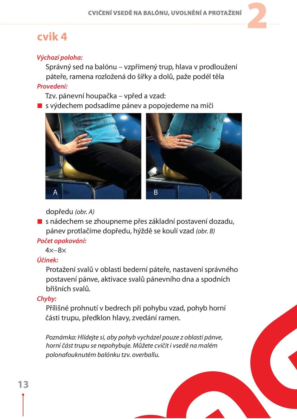 B) 4 8 Protažení svalů v oblasti bederní páteře, nastavení správného postavení pánve, aktivace svalů pánevního dna a spodních břišních svalů.