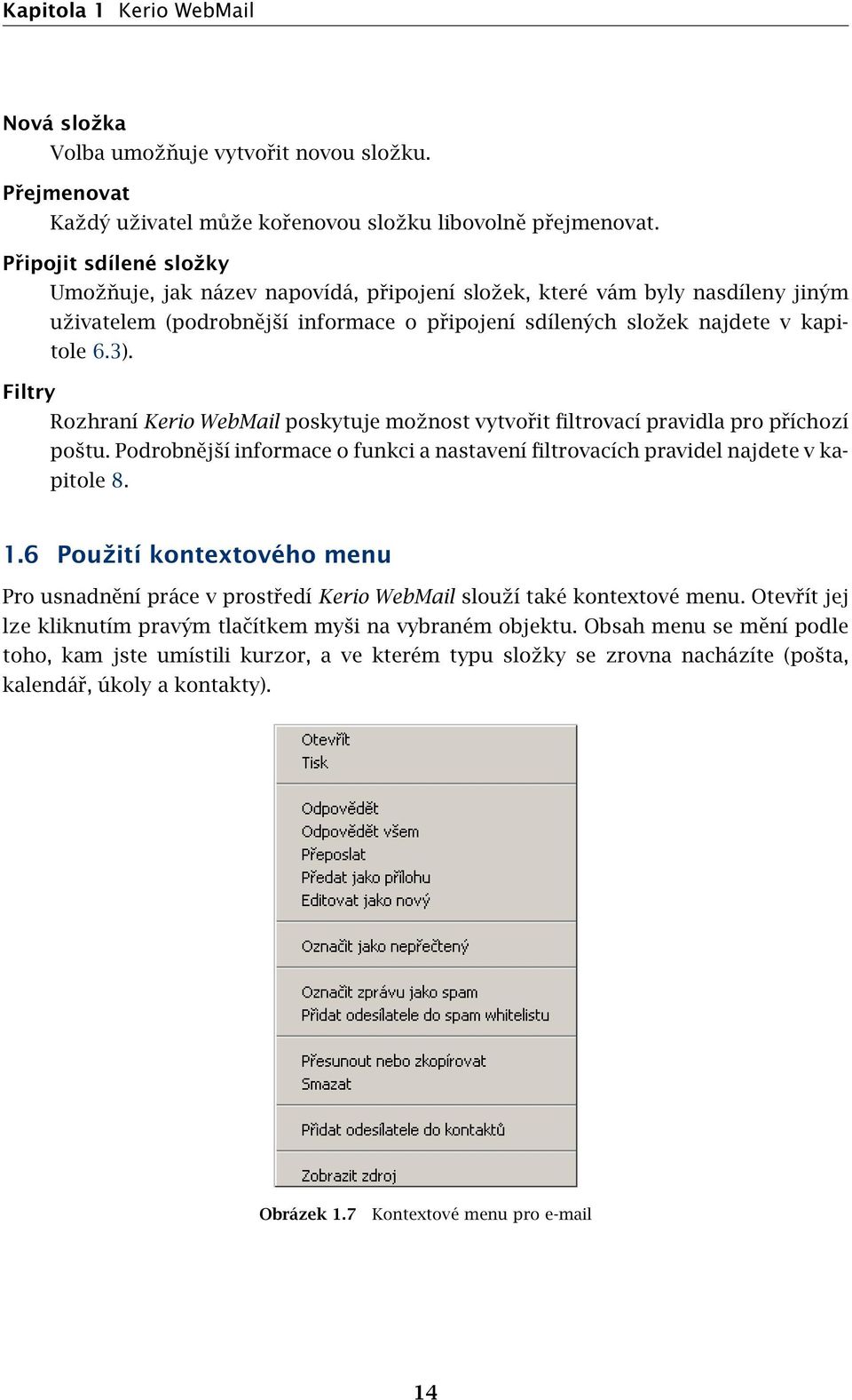 Filtry Rozhraní Kerio WebMail poskytuje možnost vytvořit filtrovací pravidla pro příchozí poštu. Podrobnější informace o funkci a nastavení filtrovacích pravidel najdete v kapitole 8. 1.