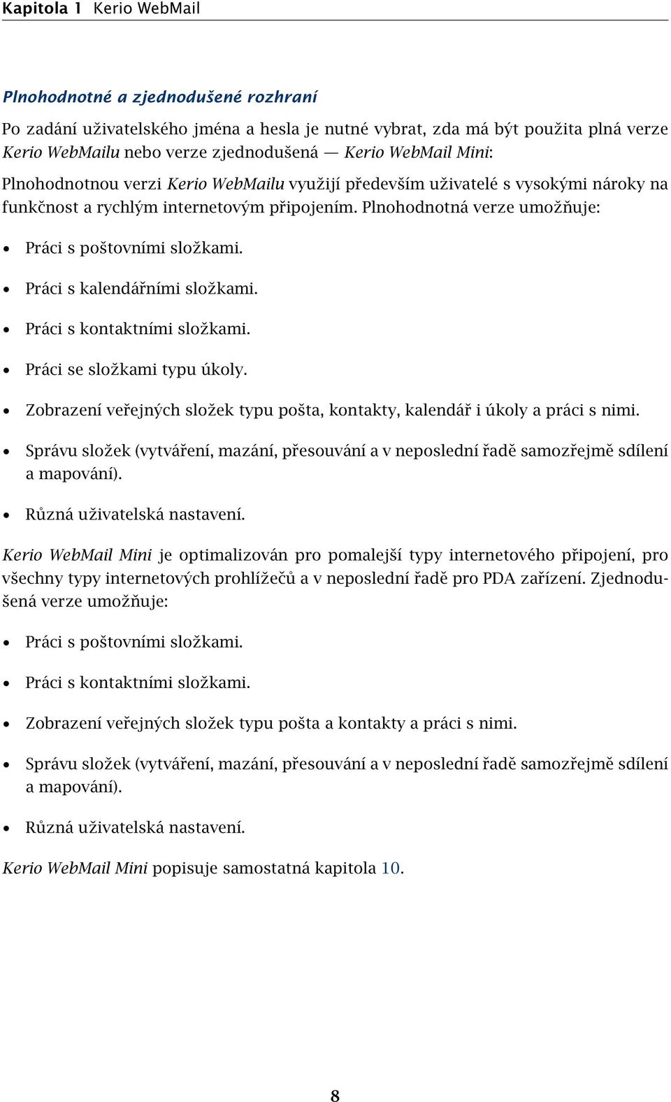 Práci s kalendářními složkami. Práci s kontaktními složkami. Práci se složkami typu úkoly. Zobrazení veřejných složek typu pošta, kontakty, kalendář i úkoly a práci s nimi.