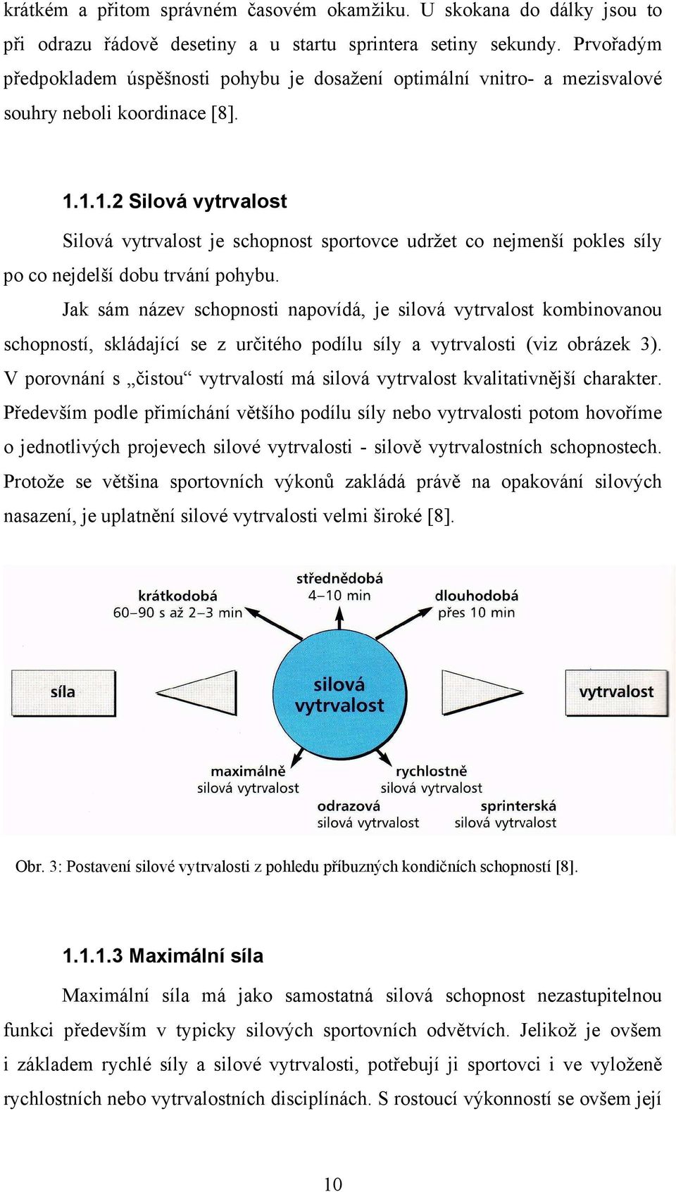 1.1.2 Silová vytrvalost Silová vytrvalost je schopnost sportovce udržet co nejmenší pokles síly po co nejdelší dobu trvání pohybu.