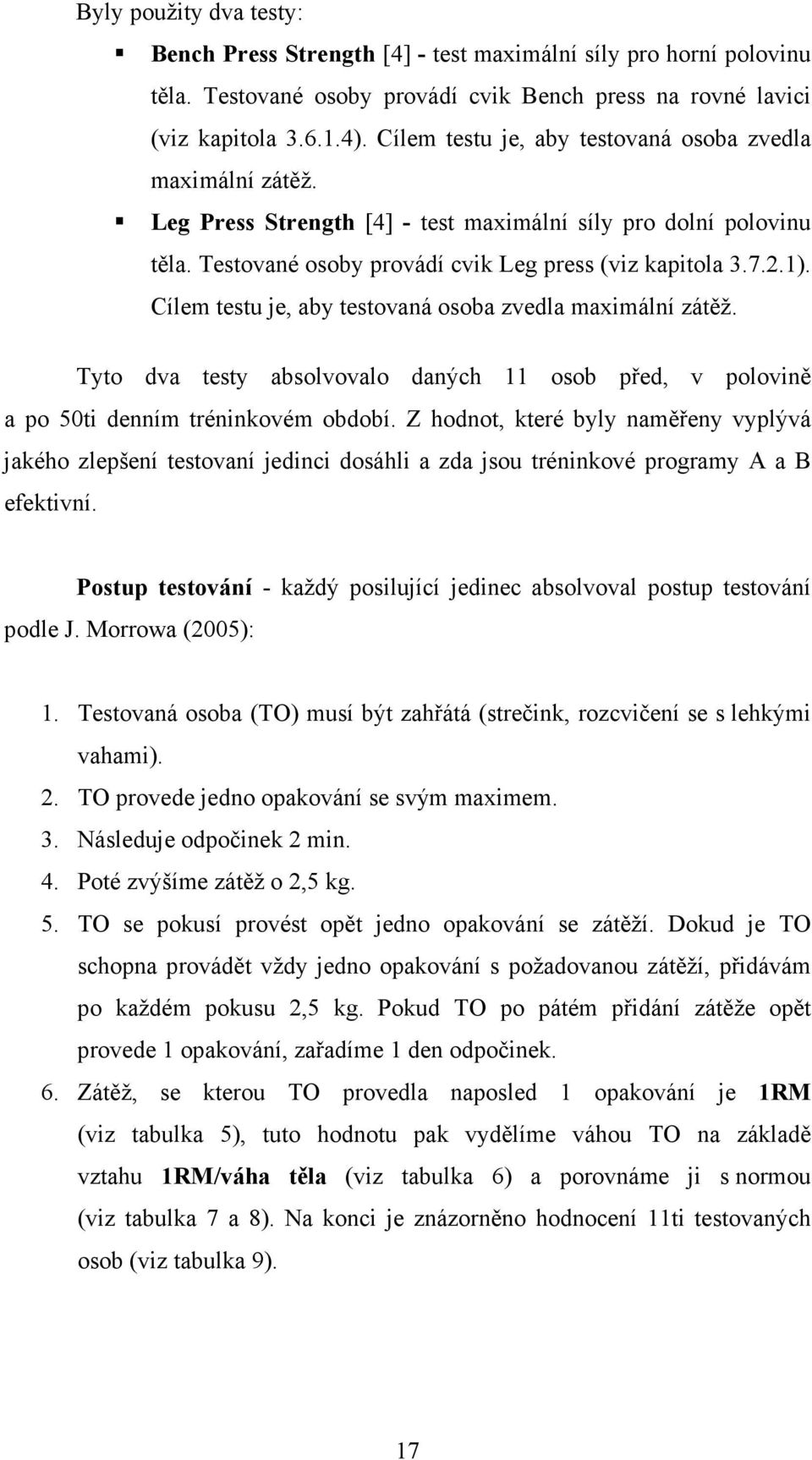 Cílem testu je, aby testovaná osoba zvedla maximální zátěž. Tyto dva testy absolvovalo daných 11 osob před, v polovině a po 50ti denním tréninkovém období.