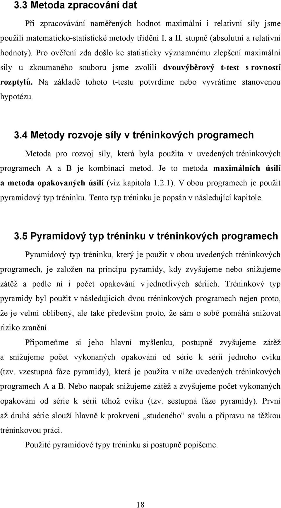 Na základě tohoto t-testu potvrdíme nebo vyvrátíme stanovenou hypotézu. 3.