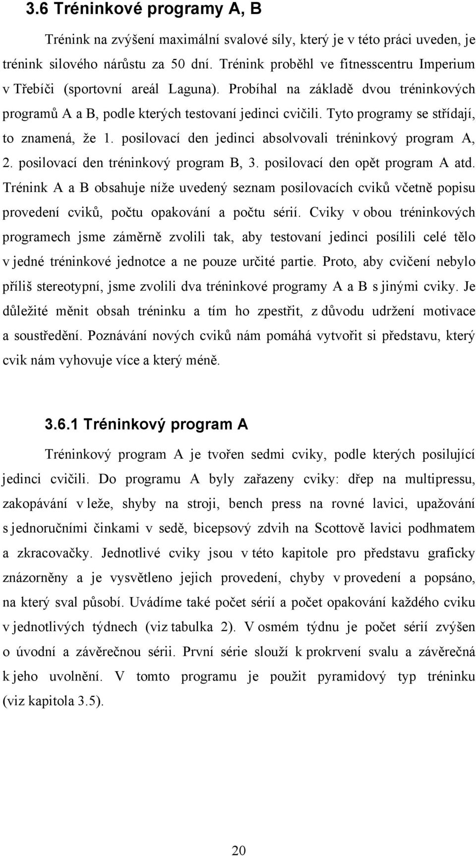 Tyto programy se střídají, to znamená, že 1. posilovací den jedinci absolvovali tréninkový program A, 2. posilovací den tréninkový program B, 3. posilovací den opět program A atd.