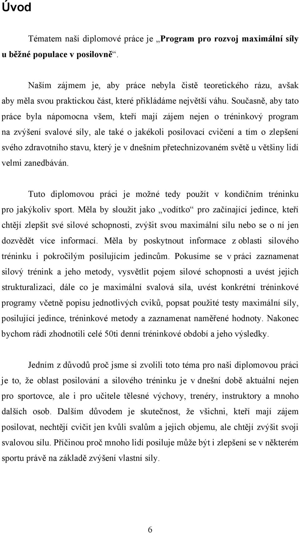 Současně, aby tato práce byla nápomocna všem, kteří mají zájem nejen o tréninkový program na zvýšení svalové síly, ale také o jakékoli posilovací cvičení a tím o zlepšení svého zdravotního stavu,