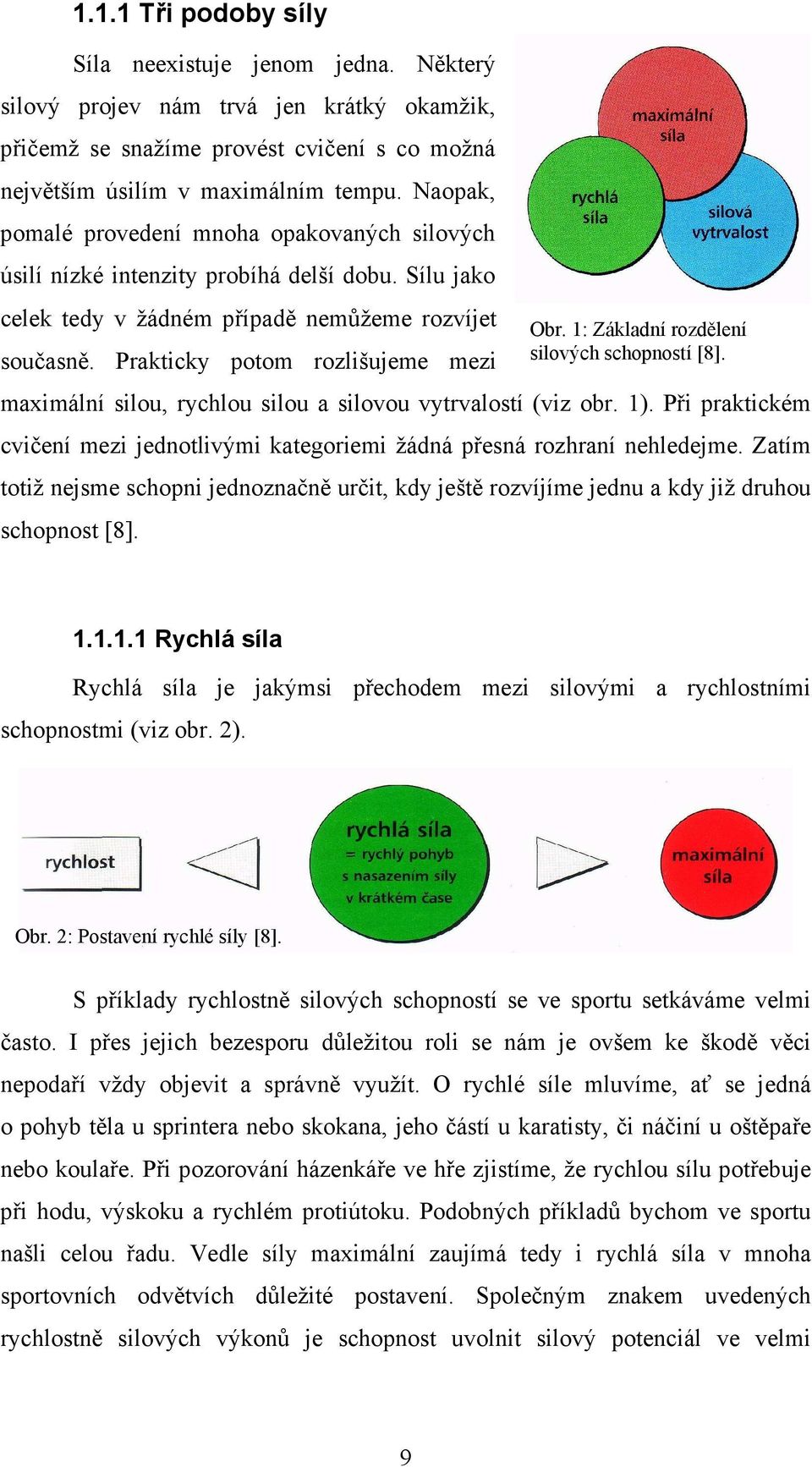 Prakticky potom rozlišujeme mezi maximální silou, rychlou silou a silovou vytrvalostí (viz obr. 1). Při praktickém cvičení mezi jednotlivými kategoriemi žádná přesná rozhraní nehledejme.