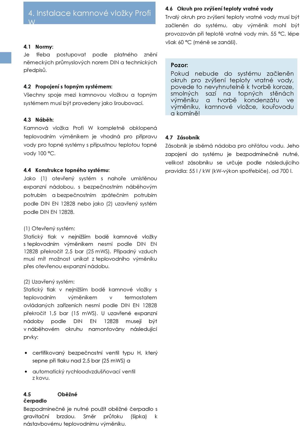 4 Konstrukce topného systému: Jako (1) otevřený systém s nahoře umístěnou expanzní nádobou, s bezpečnostním náběhovým potrubím a bezpečnostním zpátečním potrubím podle DIN EN 12828 nebo jako (2)