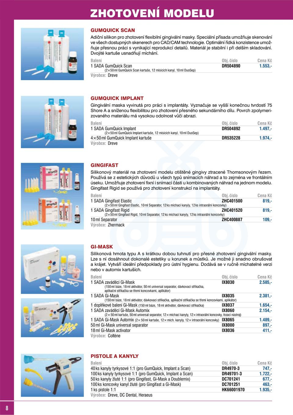 553,- (2 50 ml GumQuick Scan kartuše, 12 mísicích kanyl, 10 ml DuoSep) Výrobce: Dreve GUMQUICK IMPLANT Gingivální maska vyvinutá pro práci s implantáty.