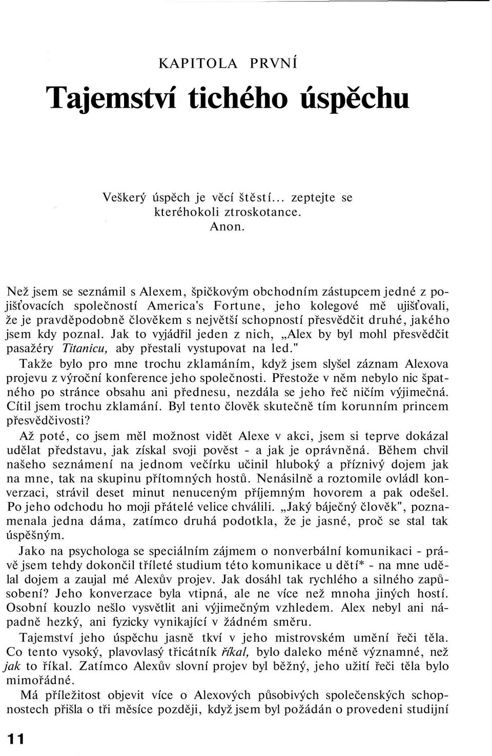 přesvědčit druhé, jakého jsem kdy poznal. Jak to vyjádřil jeden z nich, Alex by byl mohl přesvědčit pasažéry Titanicu, aby přestali vystupovat na led.