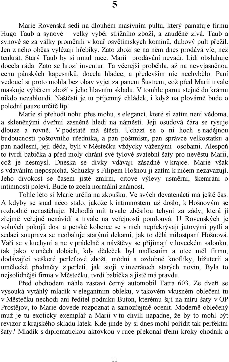 Marii prodávání nevadí. Lidi obsluhuje docela ráda. Zato se hrozí inventur. Ta včerejší proběhla, až na nevyjasněnou cenu pánských kapesníků, docela hladce, a především nic nechybělo.