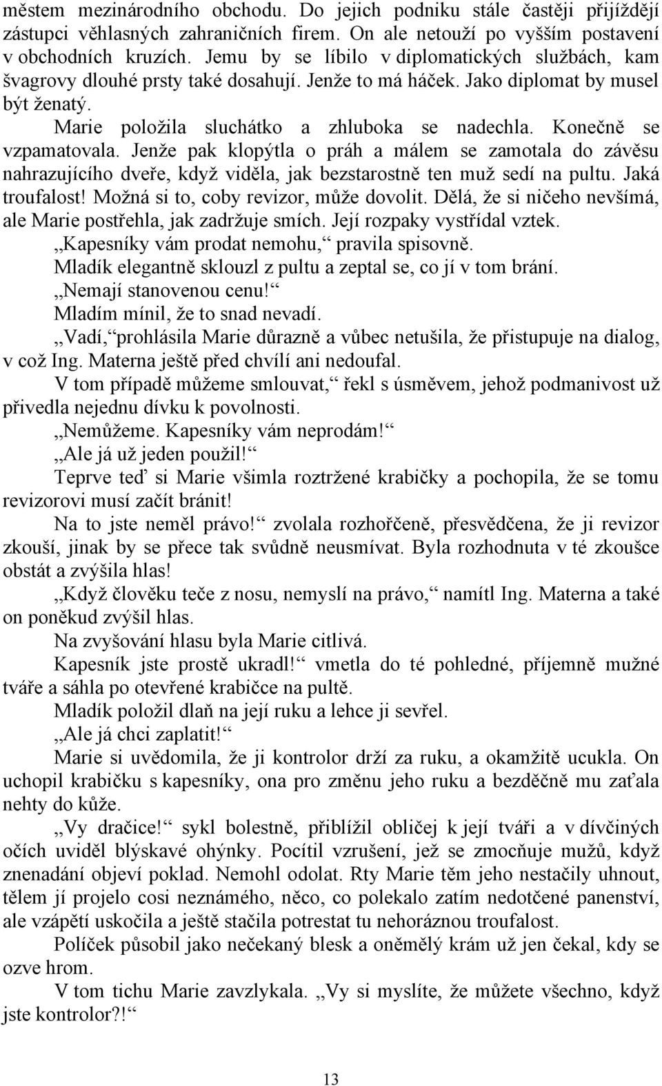 Konečně se vzpamatovala. Jenže pak klopýtla o práh a málem se zamotala do závěsu nahrazujícího dveře, když viděla, jak bezstarostně ten muž sedí na pultu. Jaká troufalost!