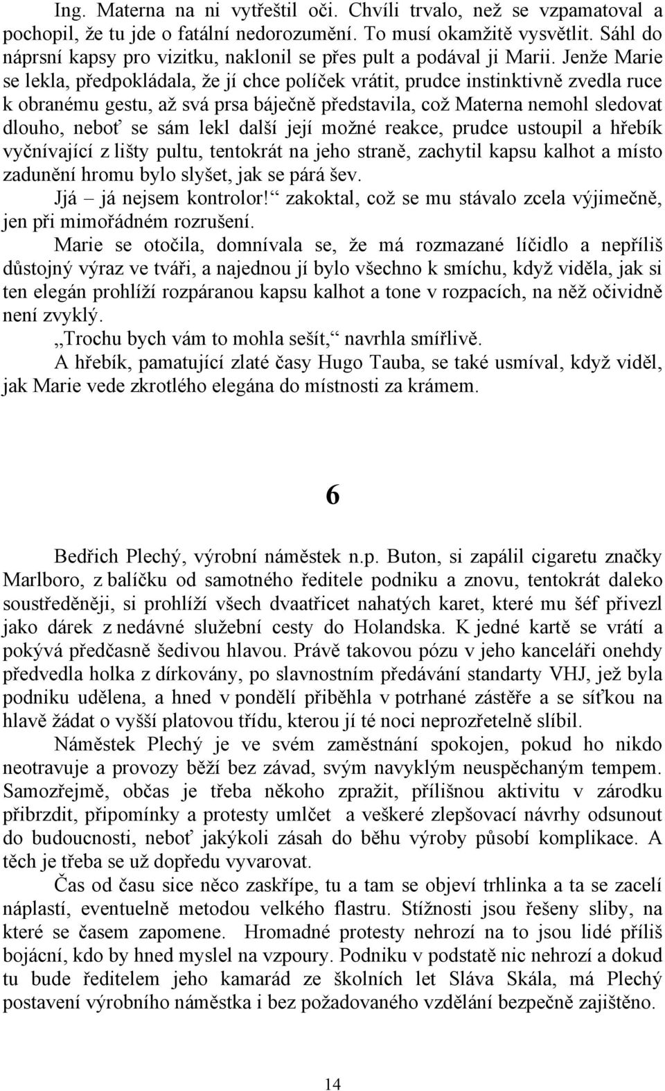 Jenže Marie se lekla, předpokládala, že jí chce políček vrátit, prudce instinktivně zvedla ruce k obranému gestu, až svá prsa báječně představila, což Materna nemohl sledovat dlouho, neboť se sám