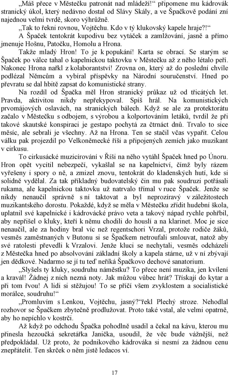 To je k popukání! Karta se obrací. Se starým se Špaček po válce tahal o kapelnickou taktovku v Městečku až z něho létalo peří. Nakonec Hrona nařkl z kolaborantství!