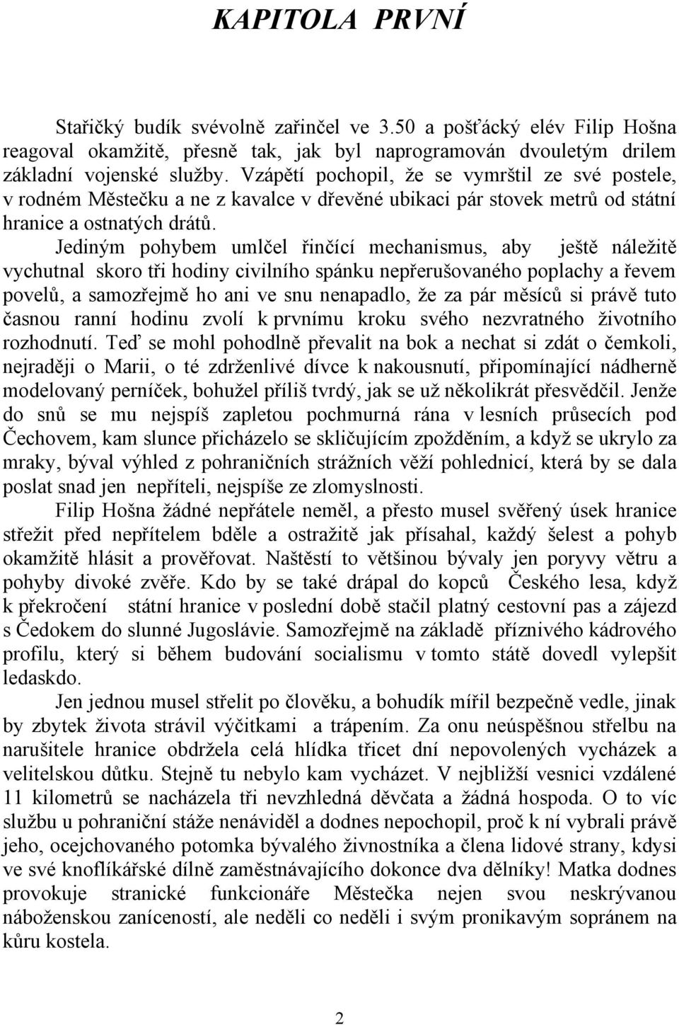 Jediným pohybem umlčel řinčící mechanismus, aby ještě náležitě vychutnal skoro tři hodiny civilního spánku nepřerušovaného poplachy a řevem povelů, a samozřejmě ho ani ve snu nenapadlo, že za pár