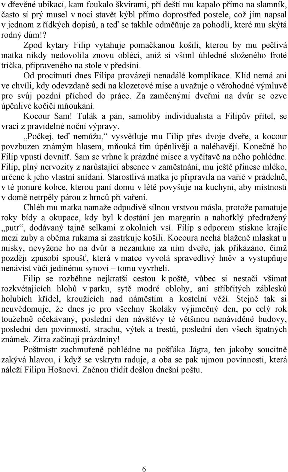 ? Zpod kytary Filip vytahuje pomačkanou košili, kterou by mu pečlivá matka nikdy nedovolila znovu obléci, aniž si všiml úhledně složeného froté trička, připraveného na stole v předsíni.