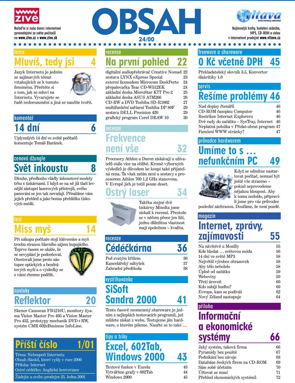 Vyvarujete se řadě dorozumění a jiná se naučíte tvořit. komentář 4 dní 6 Uplynulých 4 dní ve světě počítačů komentuje Tomáš Barák.