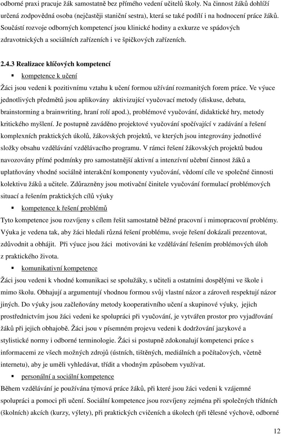 3 Realizace klíčových kompetencí kompetence k učení Žáci jsou vedeni k pozitivnímu vztahu k učení formou užívání rozmanitých forem práce.