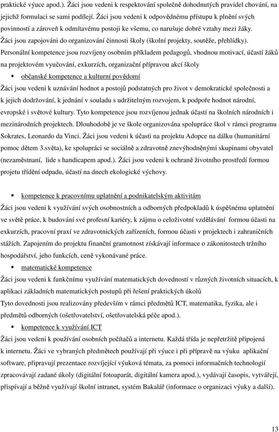 Žáci jsou zapojováni do organizování činnosti školy (školní projekty, soutěže, přehlídky).