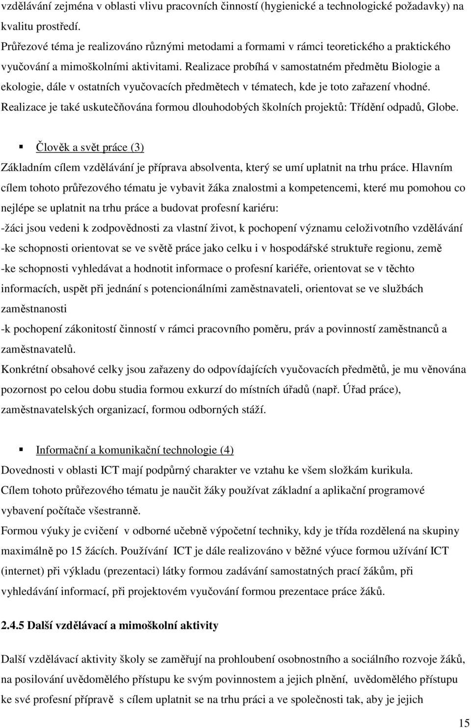 Realizace probíhá v samostatném předmětu Biologie a ekologie, dále v ostatních vyučovacích předmětech v tématech, kde je toto zařazení vhodné.