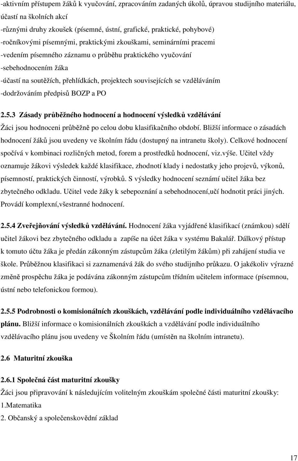 souvisejících se vzděláváním -dodržováním předpisů BOZP a PO 2.5.3 Zásady průběžného hodnocení a hodnocení výsledků vzdělávání Žáci jsou hodnoceni průběžně po celou dobu klasifikačního období.