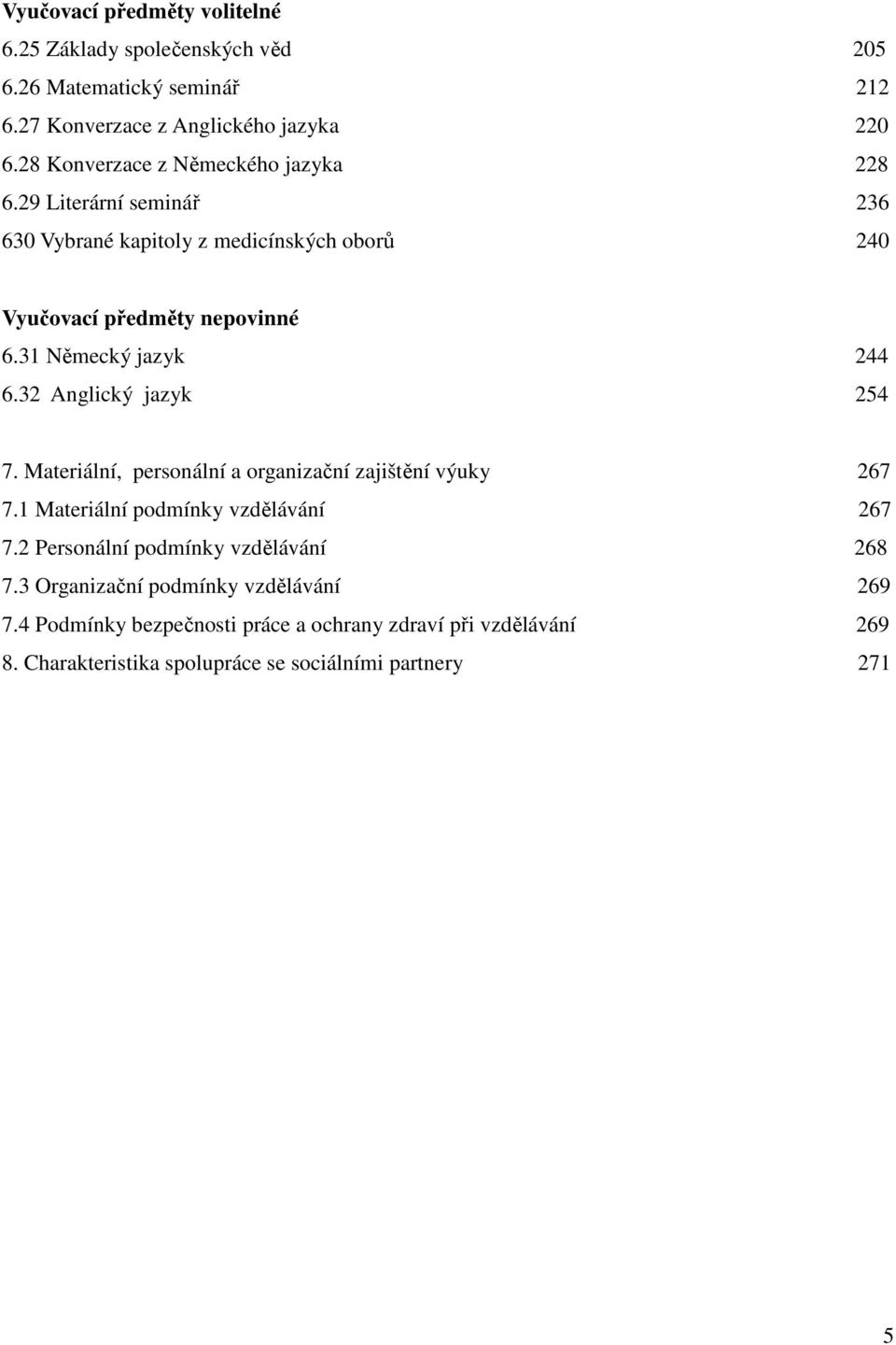 31 Německý jazyk 244 6.32 Anglický jazyk 254 7. Materiální, personální a organizační zajištění výuky 267 7.1 Materiální podmínky vzdělávání 267 7.