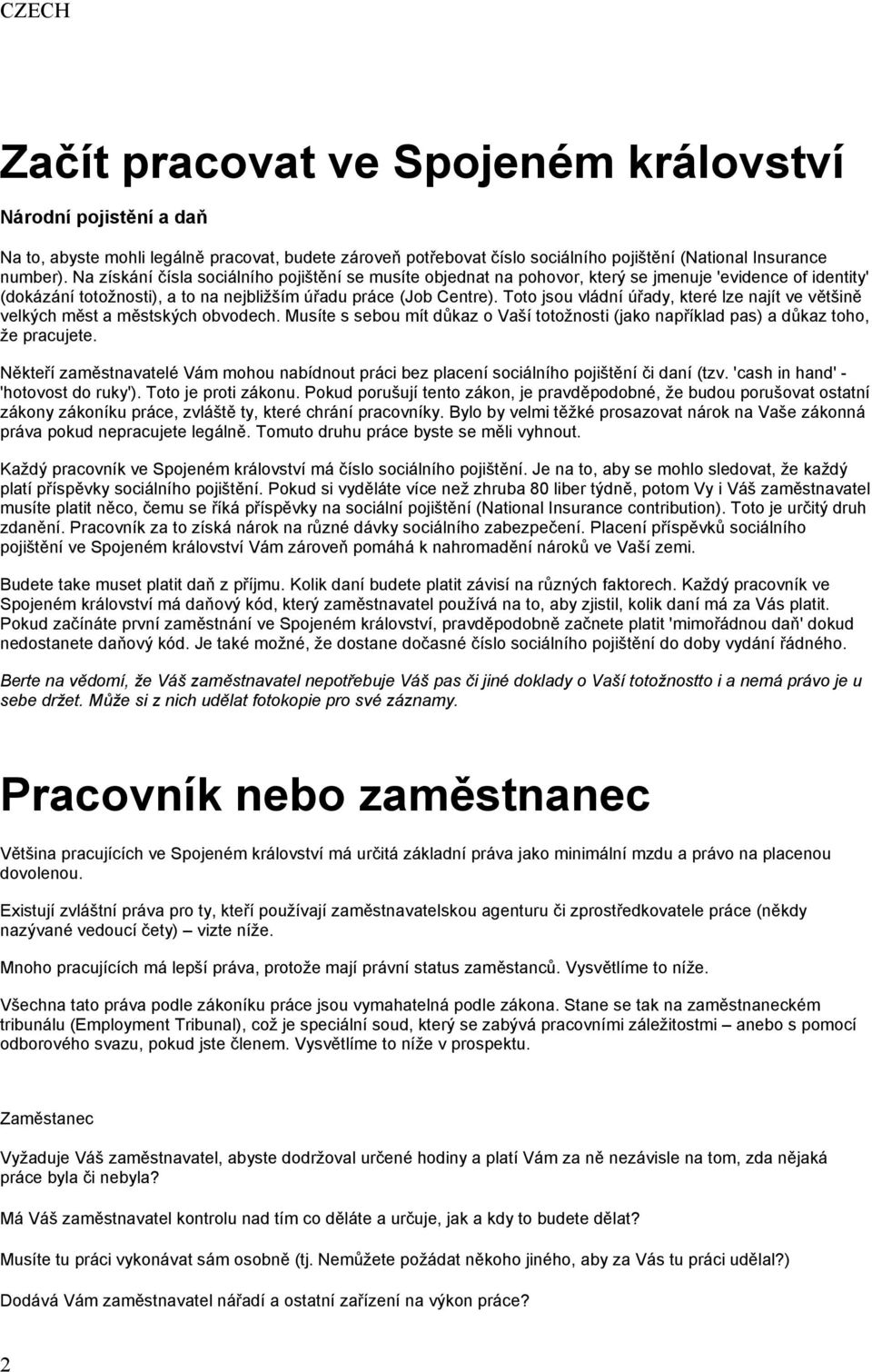 Toto jsou vládní úřady, které lze najít ve většině velkých měst a městských obvodech. Musíte s sebou mít důkaz o Vaší totožnosti (jako například pas) a důkaz toho, že pracujete.