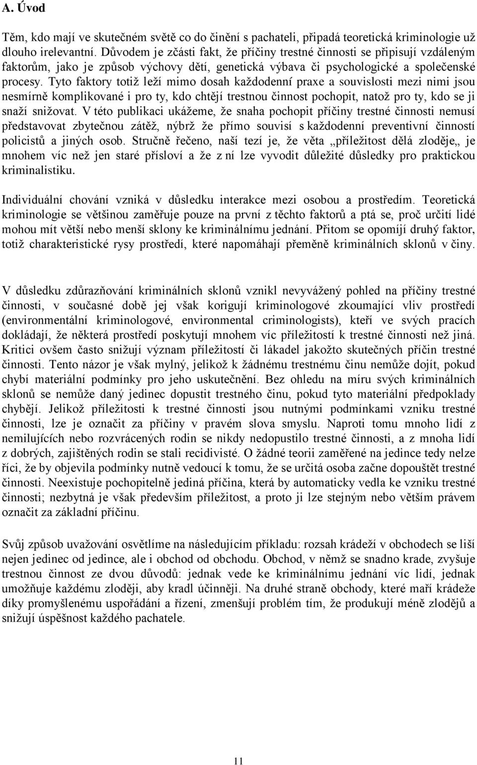 Tyto faktory totiž leží mimo dosah každodenní praxe a souvislosti mezi nimi jsou nesmírně komplikované i pro ty, kdo chtějí trestnou činnost pochopit, natož pro ty, kdo se ji snaží snižovat.