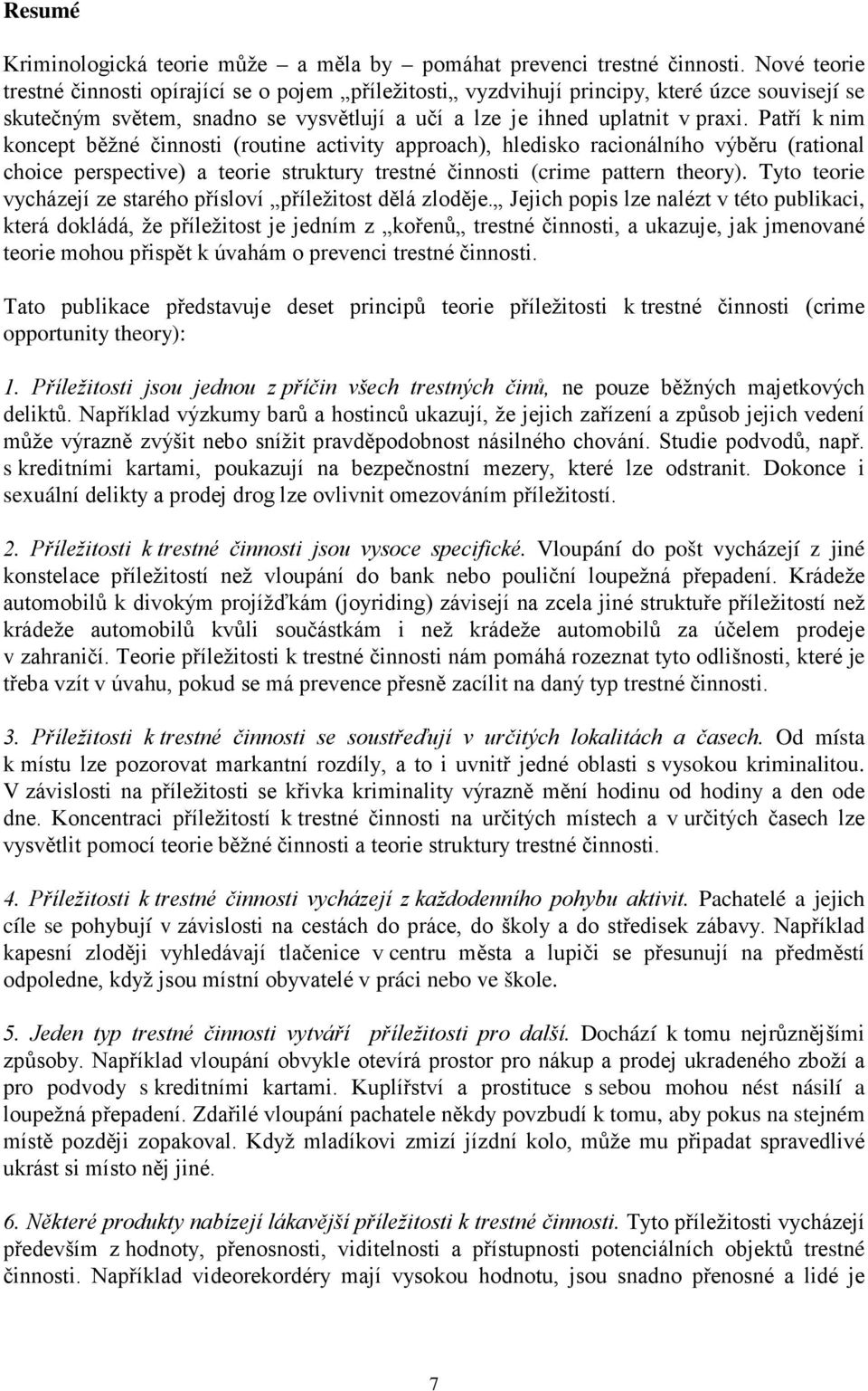 Patří k nim koncept běžné činnosti (routine activity approach), hledisko racionálního výběru (rational choice perspective) a teorie struktury trestné činnosti (crime pattern theory).