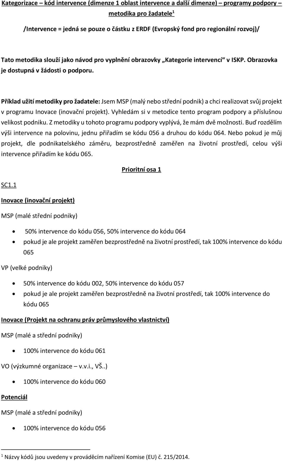 Příklad užití metodiky pro žadatele: Jsem MSP (malý nebo střední podnik) a chci realizovat svůj projekt v programu Inovace (inovační projekt).