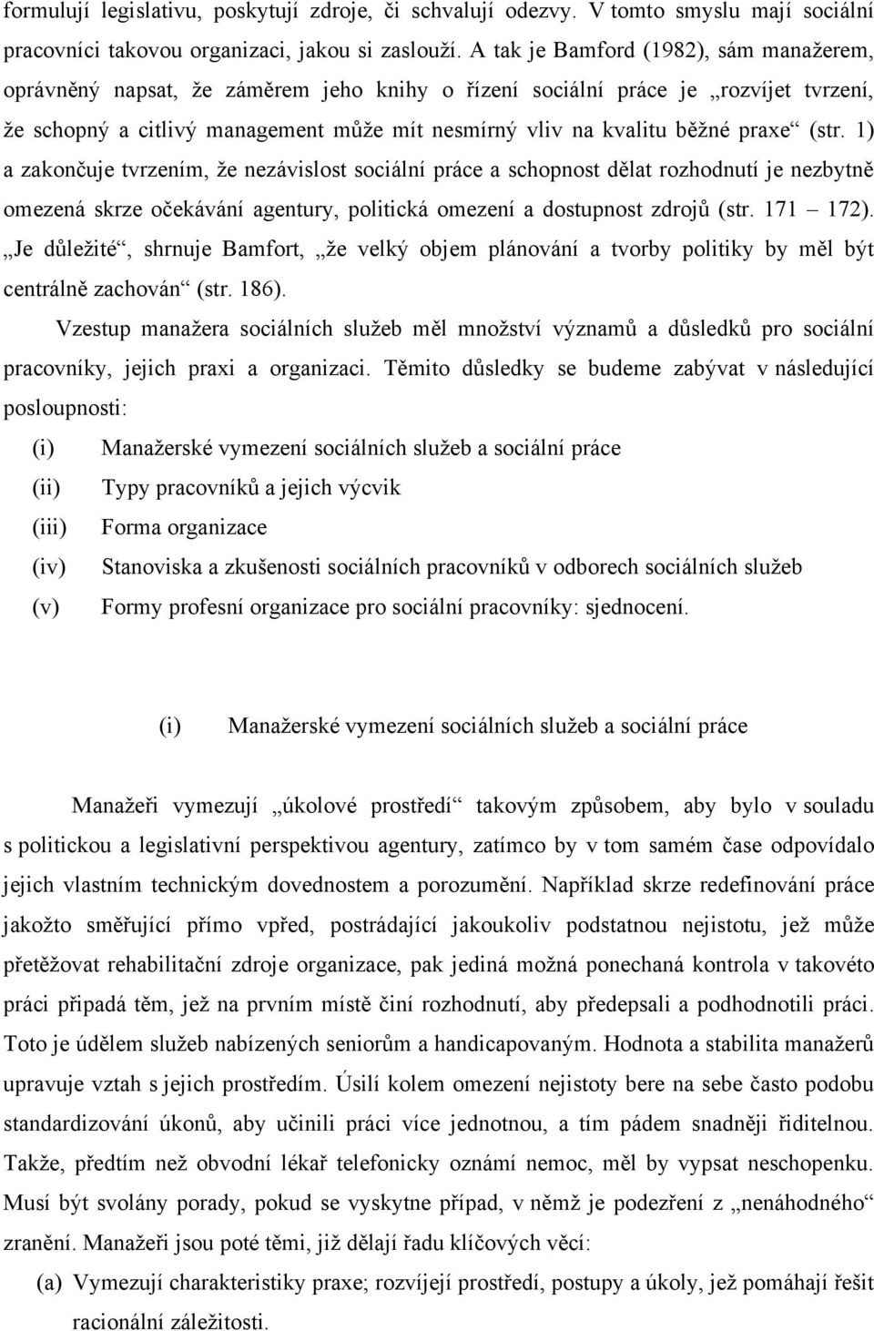 praxe (str. 1) a zakončuje tvrzením, že nezávislost sociální práce a schopnost dělat rozhodnutí je nezbytně omezená skrze očekávání agentury, politická omezení a dostupnost zdrojů (str. 171 172).