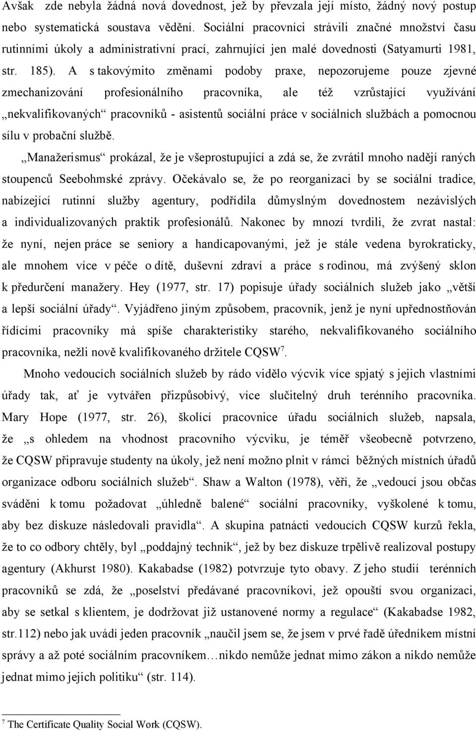 A s takovýmito změnami podoby praxe, nepozorujeme pouze zjevné zmechanizování profesionálního pracovníka, ale též vzrůstající využívání nekvalifikovaných pracovníků - asistentů sociální práce v