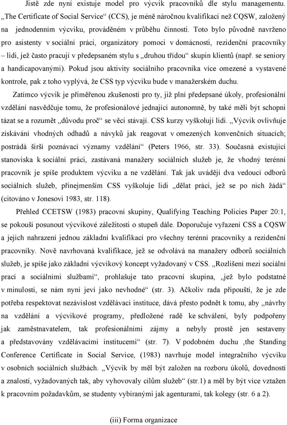 Toto bylo původně navrženo pro asistenty v sociální práci, organizátory pomoci v domácnosti, rezidenční pracovníky lidi, jež často pracují v předepsaném stylu s druhou třídou skupin klientů (např.