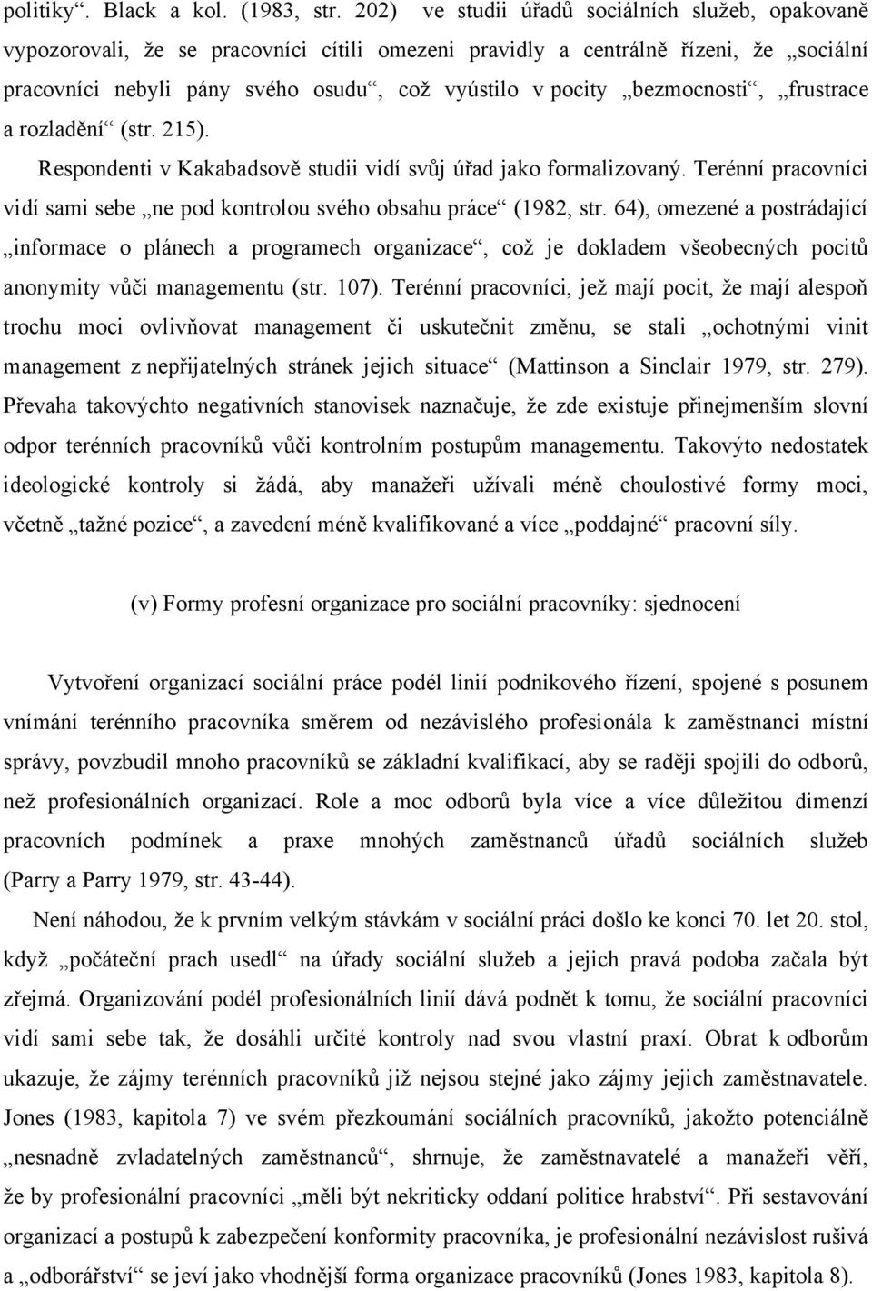 bezmocnosti, frustrace a rozladění (str. 215). Respondenti v Kakabadsově studii vidí svůj úřad jako formalizovaný. Terénní pracovníci vidí sami sebe ne pod kontrolou svého obsahu práce (1982, str.