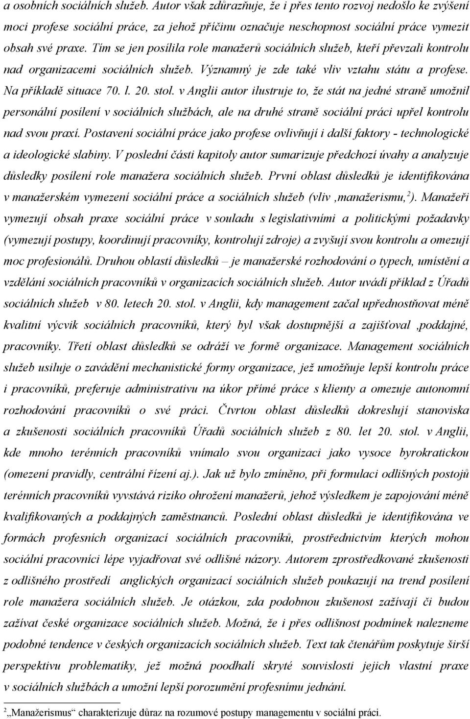 Tím se jen posílila role manažerů sociálních služeb, kteří převzali kontrolu nad organizacemi sociálních služeb. Významný je zde také vliv vztahu státu a profese. Na příkladě situace 70. l. 20. stol.